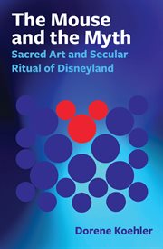 The mouse and the myth : sacred art and secular ritual at Disneyland cover image