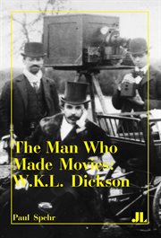 The man who made movies : W.K.L. Dickson cover image