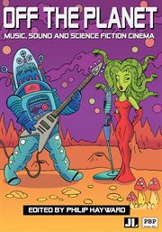 Off the planet : music, sound and science fiction cinema cover image
