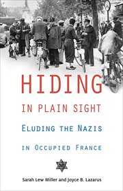 Hiding in plain sight : eluding the Nazis in occupied France cover image