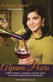 Alpana pours : about being a woman, loving wine, and having great relationships cover image