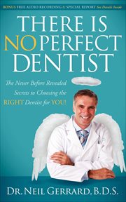 There is no perfect dentist : the never before revealed secrets to choosing the right dentist for you! cover image