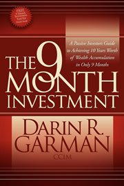The 9 month investment : a passive investors guide to achieving 10 years worth of wealth accumulation in only 9 months cover image