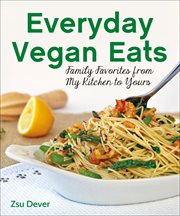 Everyday vegan eats : family favorites from my kitchen to yours cover image