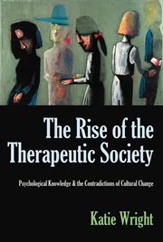 The Rise of the Therapeutic Society : Psychological Knowledge & the Contradictions of Cultural Change cover image