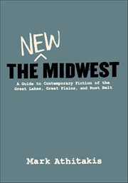 The New Midwest : A Guide to Contemporary Fiction of Great Lakes, Great Plains, and Rust Belt cover image