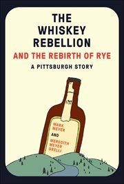 The Whiskey Rebellion and the Rebirth of Rye : A Pittsburgh Story cover image