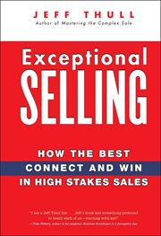 Exceptional Selling : How the Best Connect and Win in High Stakes Sales cover image