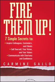 Fire Them Up! : 7 Simple Secrets To: Inspire Colleagues, Customers, and Clients; Sell Yourself, Your Vision, and You cover image