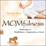 Momfulness : Mothering with Mindfulness, Compassion, and Grace cover image