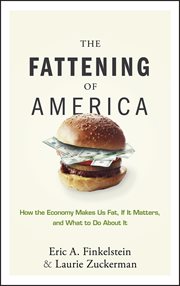 The fattening of america : how the economy makes us fat, if it matters, and what to do about it cover image