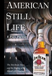 American still life : the Jim Beam story and the making of the world's #1 bourbon cover image