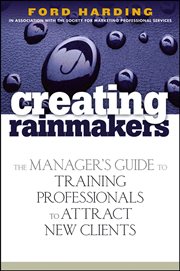 Creating Rainmakers : The Manager's Guide to Training Professionals to Attract New Clients cover image