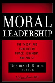 Moral Leadership : The Theory and Practice of Power, Judgment, and Policy cover image