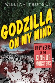 Godzilla on My Mind : Fifty Years of the King of Monsters cover image