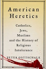 American Heretics : Catholics, Jews, Muslims and the History of Religious Intolerance cover image
