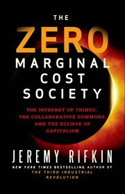The Zero Marginal Cost Society : The Internet of Things, the Collaborative Commons, and the Eclipse of Capitalism cover image