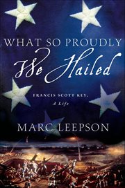 What So Proudly We Hailed : Francis Scott Key, A Life cover image