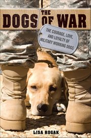 The Dogs of War : The Courage, Love, and Loyalty of Military Working Dogs cover image