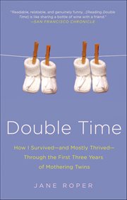 Double Time : How I Survived-and Mostly Thrived-Through the First Three Years of Mothering Twins cover image