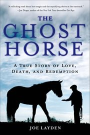 The Ghost Horse : A True Story of Love, Death, and Redemption cover image