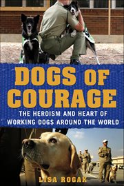 Dogs of Courage : The Heroism and Heart of Working Dogs Around the World cover image