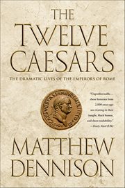The Twelve Caesars : The Dramatic Lives of the Emperors of Rome cover image