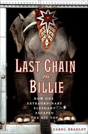 Last Chain on Billie : How One Extraordinary Elephant Escaped the Big Top cover image