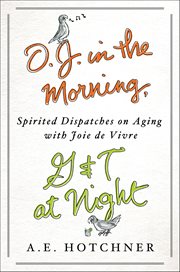 O. J. in the Morning, G&T at Night : Spirited Dispatches on Aging with Joie de Vivre cover image