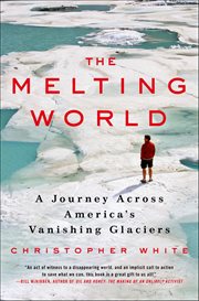 The Melting World : A Journey Across America's Vanishing Glaciers cover image