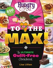Hungry Girl to the Max! : The Ultimate Guilt-Free Cookbook cover image