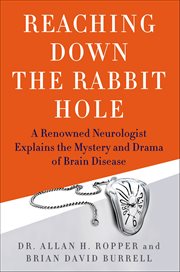 Reaching Down the Rabbit Hole : A Renowned Neurologist Explains the Mystery and Drama of Brain Disease cover image