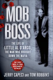 Mob Boss : The Life of Little Al D'Arco, the Man Who Brought Down the Mafia cover image