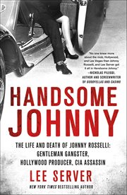 Handsome Johnny : The Life and Death of Johnny Rosselli: Gentleman Gangster, Hollywood Producer, CIA Assassin cover image