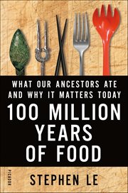 100 Million Years of Food : What Our Ancestors Ate and Why It Matters Today cover image