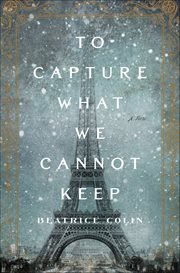 To Capture What We Cannot Keep : A Novel cover image