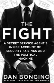 The Fight : A Secret Service Agent's Inside Account of Security Failings and the Political Machine cover image