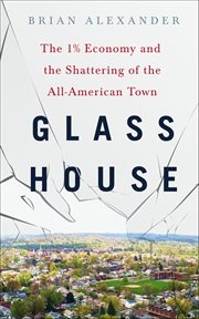 Glass House : The 1% Economy and the Shattering of the All-American Town cover image
