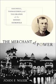 The Merchant of Power : Sam Insull, Thomas Edison, and the Creation of the Modern Metropolis cover image