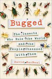 Bugged : The Insects Who Rule the World and the People Obsessed with Them cover image