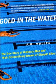 Gold in the Water : The True Story of Ordinary Men and Their Extraordinary Dream of Olympic Glory cover image
