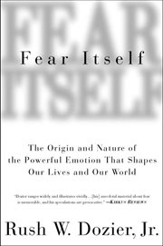 Fear Itself : The Origin and Nature of the Powerful Emotion that Shapes Our Lives and Our World cover image