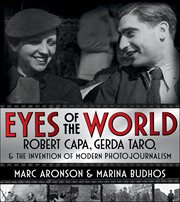 Eyes of the World : Robert Capa, Gerda Taro, & the Invention of Modern Photojournalism cover image