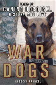 War Dogs : Tales of Canine Heroism, History, and Love cover image