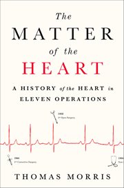 The Matter of the Heart : A History of the Heart in Eleven Operations cover image