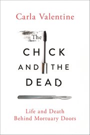 The Chick and the Dead : Life and Death Behind Mortuary Doors cover image