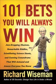 101 Bets You Will Always Win : Jaw-Dropping Illusions, Remarkable Riddles, Scintillating Science Stunts, and Cunning Conundrums Tha cover image