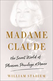 Madame Claude : Her Secret World of Pleasure, Privilege, & Power cover image