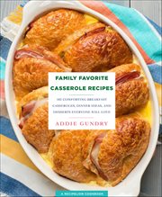 Family Favorite Casserole Recipes : 103 Comforting Breakfast Casseroles, Dinner Ideas, and Desserts Everyone Will Love. RecipeLion cover image