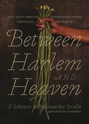 Between Harlem and Heaven : Afro Asian American Cooking for Big Nights, Weeknights, and Every Day cover image